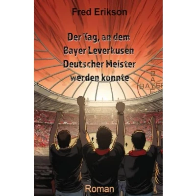 Abbildung von Der Tag, an dem Bayer Leverkusen Deutscher Meister werden konnte