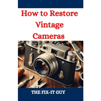 Abbildung von How to Restore Vintage Cameras: A Comprehensive Guide Camera Restoration with DIY Techniques for Film Photography Enthusiasts and Collectors (The Fixers Handbook)