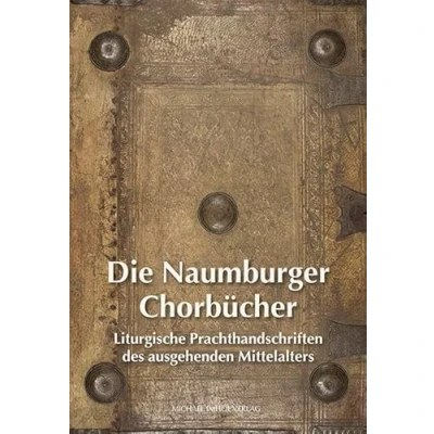 Abbildung von Die Naumburger Chorbücher: Liturgische Prachthandschriften des ausgehenden Mittelalters