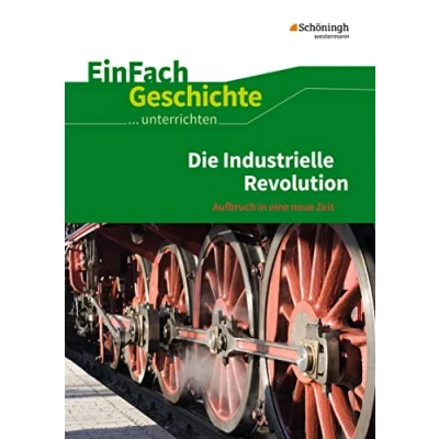 Abbildung von EinFach Geschichte ...unterrichten: Die Industrielle Revolution Aufbruch in eine neue Zeit