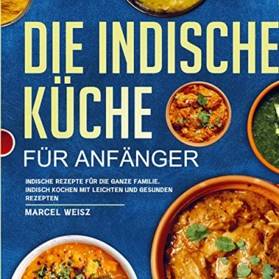 Abbildung von die indische Küche für Anfänger: Rezepte ganze Familie. Indisch kochen mit leichten und gesunden Rezepten.