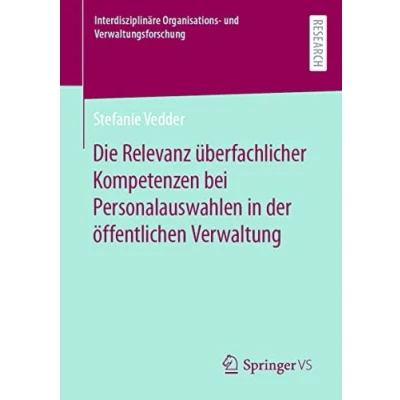 Abbildung von Die Relevanz überfachlicher Kompetenzen bei Personalauswahlen in der öffentlichen Verwaltung (Interdisziplinäre Organisations und Verwaltungsforschung, Band 23)