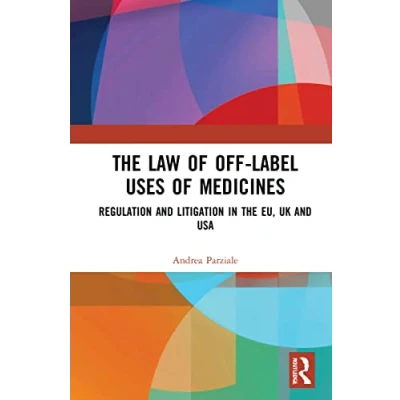 Abbildung von the Law of Off label Uses Medicines: Regulation and Litigation in Eu, Uk USA
