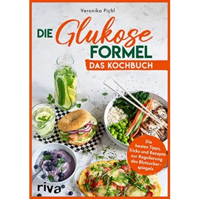 Abbildung von Die Glukose Formel: Das Kochbuch: besten Tipps, Tricks und Rezepte zur Regulierung des Blutzuckerspiegels. Gegen Heißhunger, Stimmungsschwankungen unreine Haut. Für mehr Energie im Alltag