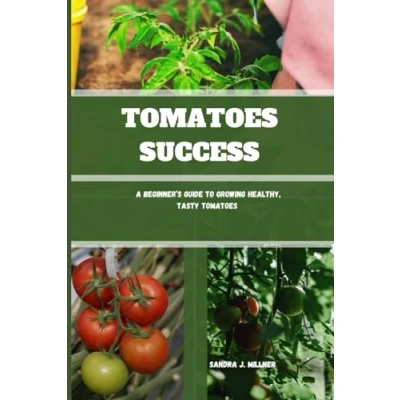 Abbildung von Tomatoes SUCCESS: A Beginner’s Guide to Growing Healthy, Tasty
