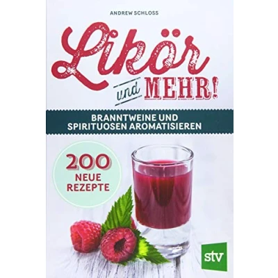Abbildung von Likör und mehr!: Branntweine Spirituosen aromatisieren; 200 neue Rezepte