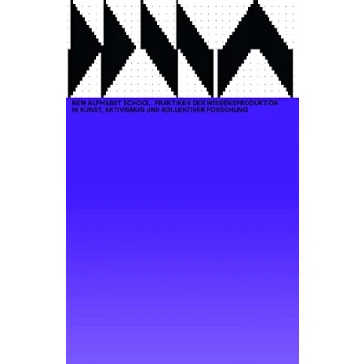 Abbildung von New Alphabet School: Praktiken der Wissensproduktion in Kunst, Aktivismus und kollektiver Forschung (Das Neue (DNA): The Alphabet)
