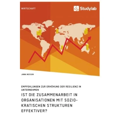 Abbildung von Ist die Zusammenarbeit in Organisationen mit soziokratischen Strukturen effektiver? Empfehlungen zur Erhöhung der Resilienz Unternehmen