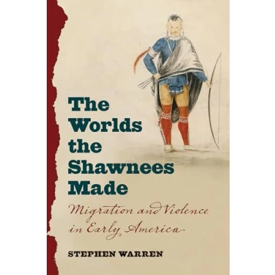 Abbildung von the Worlds Shawnees Made: Migration and Violence in Early America