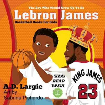 Abbildung von Lebron James #23: The Boy Who Would Grow Up To Be: NBA Basketball Player Children&#039;s Book (Basketball Books For Kids, Band 1)