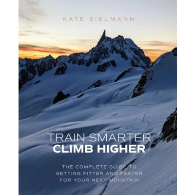 Abbildung von Train Smarter, Climb Higher: The Complete Guide to Getting Fitter and Faster for Your Next Mountain