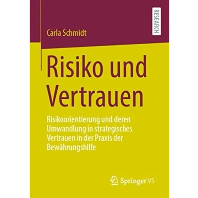 Abbildung von Risiko und Vertrauen: Risikoorientierung deren Umwandlung in strategisches Vertrauen der Praxis Bewährungshilfe