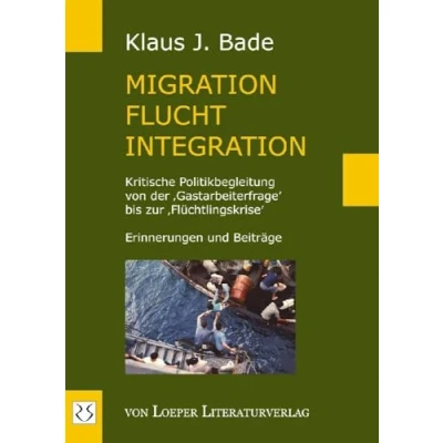 Abbildung von Migration Flucht Integration: Kritische Politikbegleitung von der ‚Gastarbeiterfrage’ bis zur ‚Flüchtlingskrise’. Erinnerungen und Beiträge