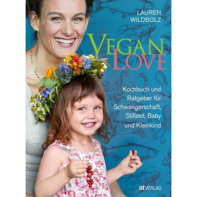Abbildung von Vegan Love: Kochbuch und Ratgeber für Schwangerschaft, Stillzeit, Baby Kleinkind