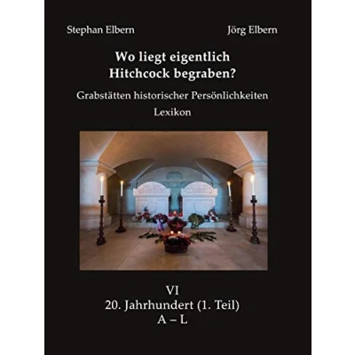 Abbildung von Wo liegt eigentlich Hitchcock begraben?: Grabstätten historischer Persönlichkeiten Lexikon Bd. VI 20. Jahrhundert, (1. Teil) A L