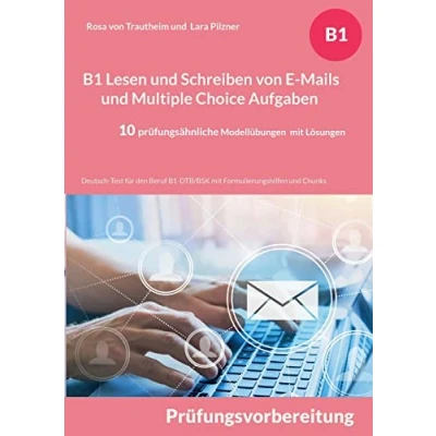 Abbildung von B1 Lesen und Schreiben von E Mails Multiple Choice Aufgaben für die Prüfungsvorbereitung: Deutsch Test den Beruf DTB/BSK mit Formulierungshilfen, Chunks Lösungsvorschlägen