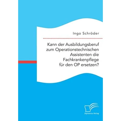 Abbildung von Kann der Ausbildungsberuf zum Operationstechnischen Assistenten die Fachkrankenpflege für den OP ersetzen?