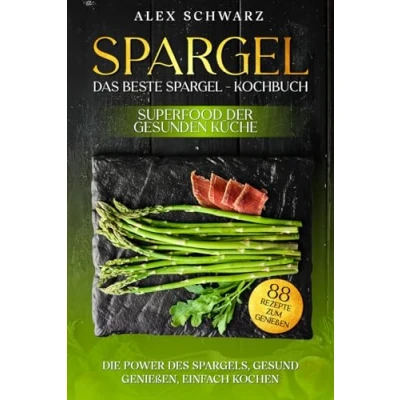 Abbildung von Spargel. Das beste Spargel Kochbuch. Superfood der gesunden Küche.: Die Power des Spargel, Gesund genießen, einfach kochen. (88 Rezepte zum Genießen)