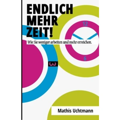 Abbildung von Endlich mehr Zeit!: Wie Sie weniger arbeiten und erreichen.