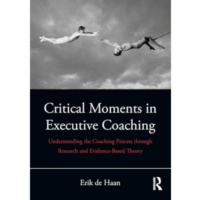 Abbildung von Critical Moments in Executive Coaching: Understanding the Coaching Process through Research and Evidence Based Theory