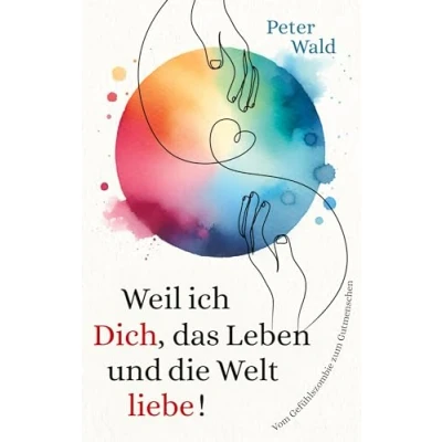 Abbildung von Weil ich Dich, das Leben und die Welt liebe!: Vom Gefühlszombie zum Gutmenschen