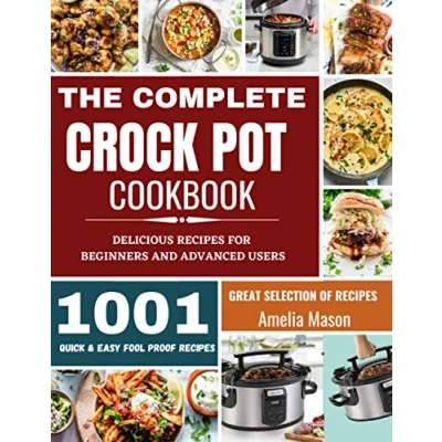 Abbildung von The Complete Crock Pot Cookbook: 1001 Delicious Great Selection of Slow Cooker Recipes for Beginners &amp; Advanced Users: Fast Cooking Express Meals