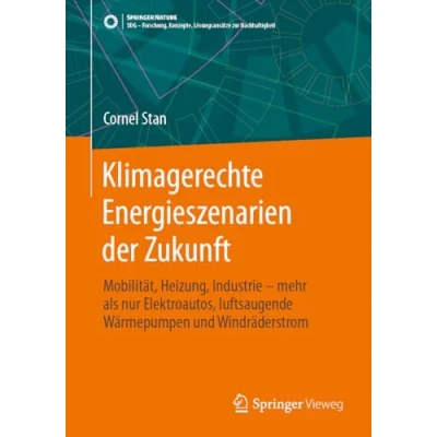 Abbildung von Klimagerechte Energieszenarien der Zukunft: Mobilität, Heizung, Industrie mehr als nur Elektroautos, luftsaugende Wärmepumpen und Windräderstrom ... Konzepte, Lösungsansätze zur Nachhaltigkeit)