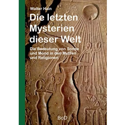 Abbildung von Die letzten Mysterien dieser Welt: Bedeutung von Sonne und Mond in den Mythen Religionen