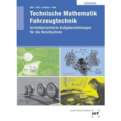 Abbildung von Technische Mathematik Fahrzeugtechnik lernfeldorientiert, Lösungen: lernfeldorientierte Aufgabenstellungen für die Berufsschule
