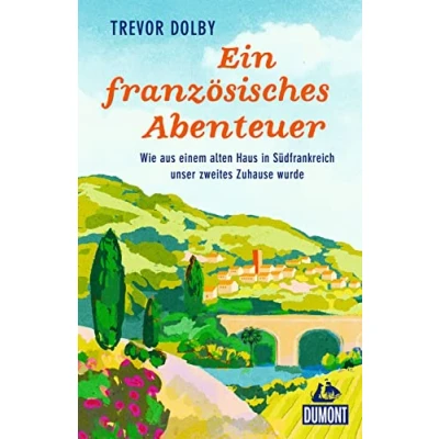 Abbildung von Ein französisches Abenteuer: Wie aus einem alten Haus in Südfrankreich unser zweites Zuhause wurde (DuMont Welt Menschen Reisen)