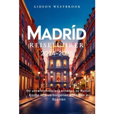 Abbildung von Madrid Reiseführer 2024 2025: Ihr unverzichtbarer Leitfaden zu Kultur, Küche und verborgenen Schätzen in Spanien