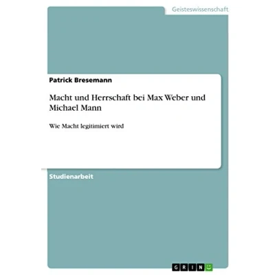 Abbildung von Macht und Herrschaft bei Max Weber Michael Mann: Wie legitimiert wird