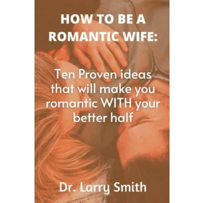 Abbildung von How to be a romantic wife: Ten proven ideas that will make you with your better half