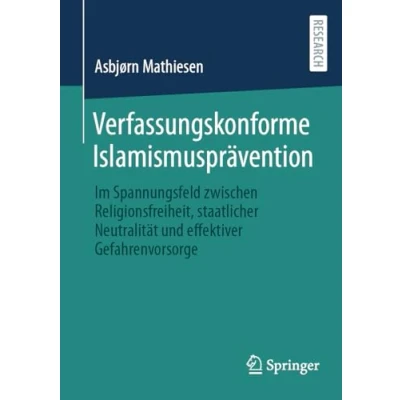 Abbildung von Verfassungskonforme Islamismusprävention: Im Spannungsfeld zwischen Religionsfreiheit, staatlicher Neutralität und effektiver Gefahrenvorsorge
