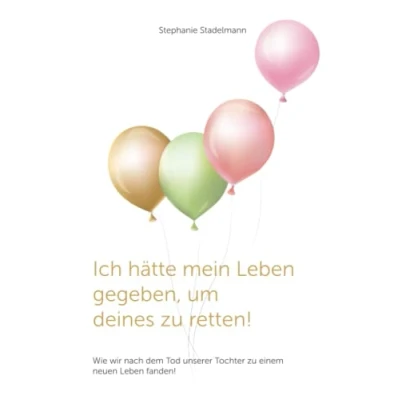 Abbildung von Ich hätte mein Leben gegeben, um deines zu retten!: Wie wir nach dem Tod unserer Tochter einem neuen fanden!