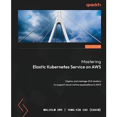 Abbildung von Mastering Elastic Kubernetes Service on AWS: Deploy and manage EKS clusters to support cloud native applications in AWS