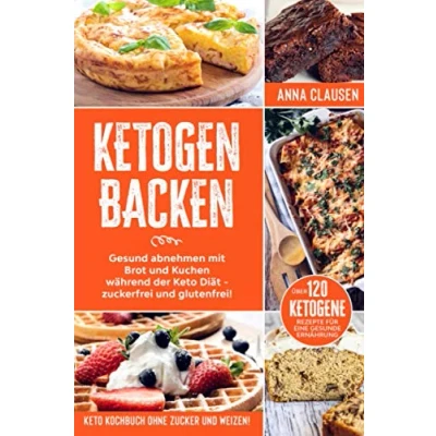 Abbildung von Ketogen Backen: Keto Kochbuch ohne Zucker und Weizen! Gesund abnehmen mit Brot Kuchen während der Diät zuckerfrei glutenfrei! Über 120 ketogene Rezepte für eine gesunde Ernährung