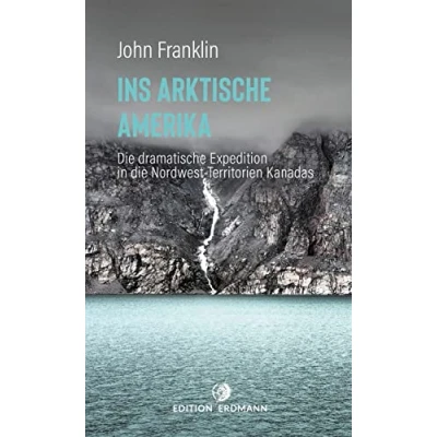 Abbildung von Ins Arktische Amerika: die dramatische Expedition in Nordwest Territorien (DIE 100 BEDEUTENDSTEN ENTDECKER Das Original im Paperback)