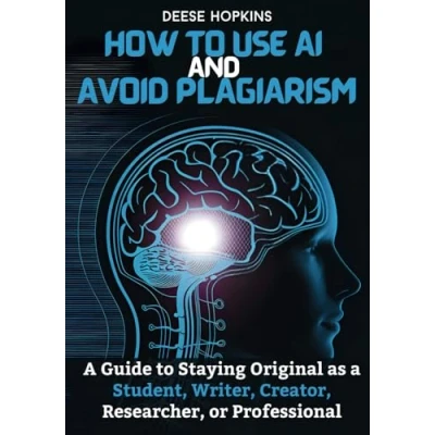 Abbildung von How to Use AI and Avoid Plagiarism: a Guide Staying Original as Student, Writer, Creator, Researcher, or Professional