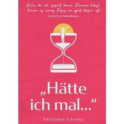 Abbildung von Das Buch zur Selbstfindung: „Hätte ich mal...“ Wie du ab sofort deine Träume lebst, bevor es eines Tages zu spät dafür ist