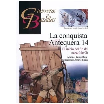 Abbildung von LA CONQUISTA de ANTEQUERA 1410: El inicio del fin reino nazarí Granada (GUERREROS Y BATALLAS, Band 149)
