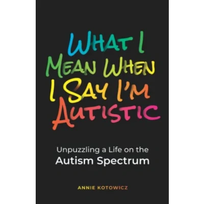 Abbildung von What I Mean When Say I&#039;m Autistic: Unpuzzling a Life on the Autism Spectrum
