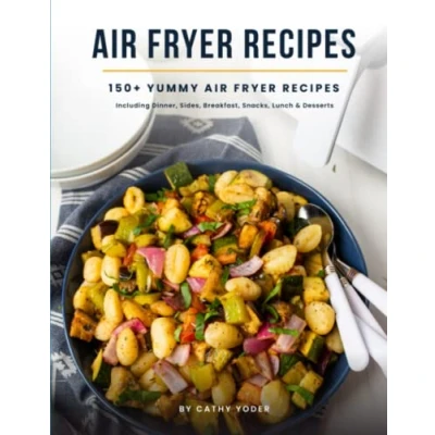 Abbildung von Easy Air Fryer Recipe Book: Best Airfryer Cookbook Recipes for Beginners to Advanced, 150+ Delicious, Healthy, and Effortless Meals with Pictures: 150 ... Sides, Breakfast, Snacks, Lunch &amp; Desserts