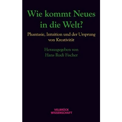 Abbildung von Wie kommt Neues in die Welt?: Phantasie, Intuition und der Ursprung von Kreativität
