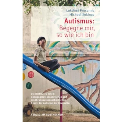 Abbildung von Autismus: Begegne mir, so wie ich bin: Ein Beitrag zu einem pädagogisch sensorischen und ernährungswissenschaftlichen Ansatz für Autismus im Kindesalter
