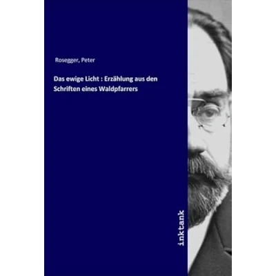 Abbildung von Das ewige Licht : Erzählung aus den Schriften eines Waldpfarrers