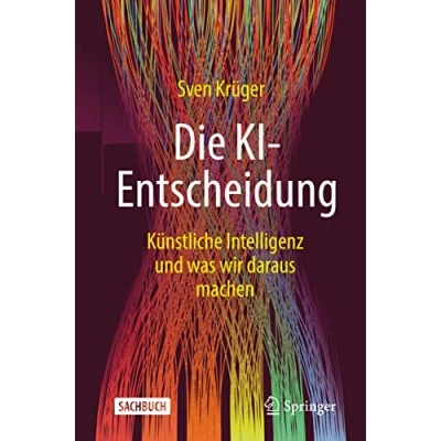 Abbildung von Die KI Entscheidung: Künstliche Intelligenz und was wir daraus machen