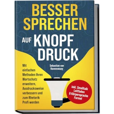 Abbildung von Besser sprechen auf Knopfdruck: Mit einfachen Methoden Ihren Wortschatz erweitern, Ausdrucksweise verbessern und zum Rhetorik Profi werden inkl. Smalltalk Leitfaden &amp; Körpersprache Formel
