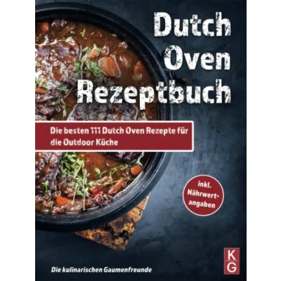 Abbildung von Dutch Oven REZEPTBUCH: die besten 111 Rezepte für Outdoor Küche.: Genussvoll kochen, schmoren &amp; grillen mit dem Black Pot! Camping und zuhause. inkl Nährwertangaben. Kochbuch