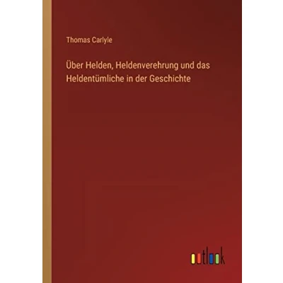 Abbildung von Über Helden, Heldenverehrung und das Heldentümliche in der Geschichte